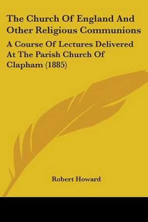 The Church Of England And Other Religious Communions de Robert Howard