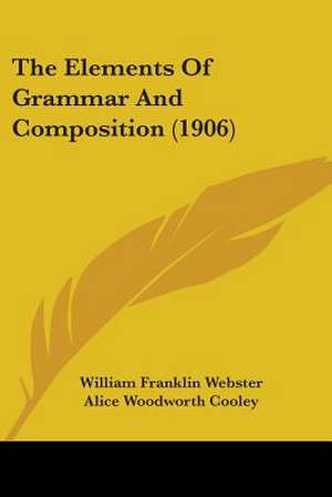 The Elements Of Grammar And Composition (1906) de William Franklin Webster