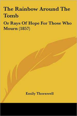 The Rainbow Around The Tomb de Emily Thornwell