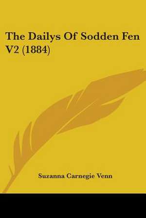 The Dailys Of Sodden Fen V2 (1884) de Suzanna Carnegie Venn