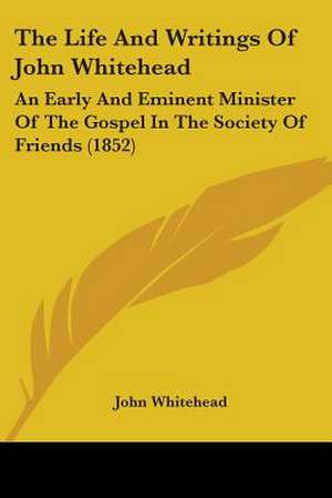 The Life And Writings Of John Whitehead de John Whitehead