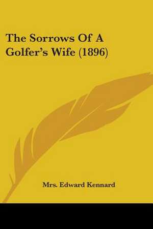 The Sorrows Of A Golfer's Wife (1896) de Edward Kennard