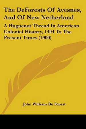 The DeForests Of Avesnes, And Of New Netherland de John William De Forest