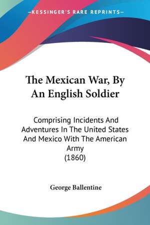 The Mexican War, By An English Soldier de George Ballentine