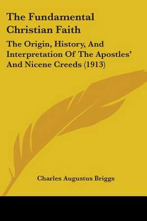 The Fundamental Christian Faith de Charles Augustus Briggs