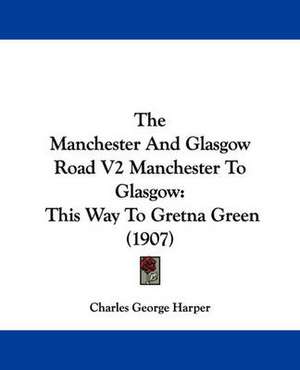 The Manchester And Glasgow Road V2 Manchester To Glasgow de Charles George Harper