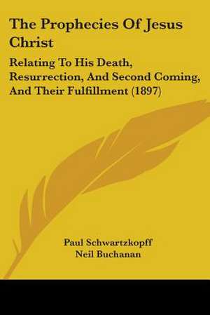 The Prophecies Of Jesus Christ de Paul Schwartzkopff