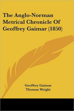 The Anglo-Norman Metrical Chronicle Of Geoffrey Gaimar (1850) de Geoffrey Gaimar