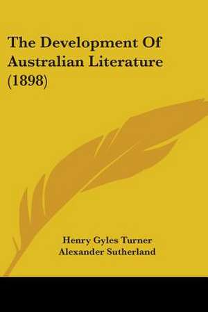 The Development Of Australian Literature (1898) de Henry Gyles Turner