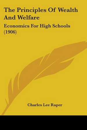 The Principles Of Wealth And Welfare de Charles Lee Raper