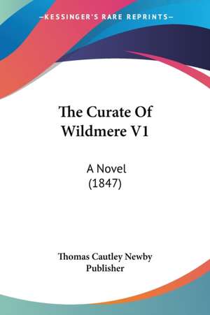 The Curate Of Wildmere V1 de Thomas Cautley Newby Publisher