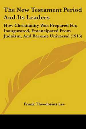 The New Testament Period And Its Leaders de Frank Theodosius Lee