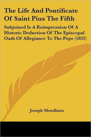 The Life And Pontificate Of Saint Pius The Fifth de Joseph Mendham