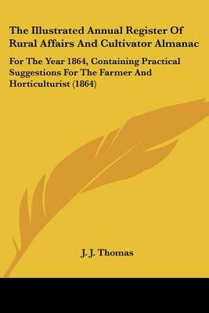 The Illustrated Annual Register Of Rural Affairs And Cultivator Almanac de J. J. Thomas