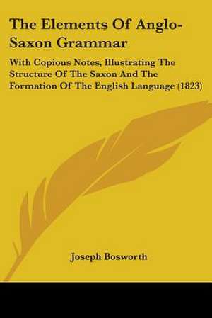 The Elements Of Anglo-Saxon Grammar de Joseph Bosworth