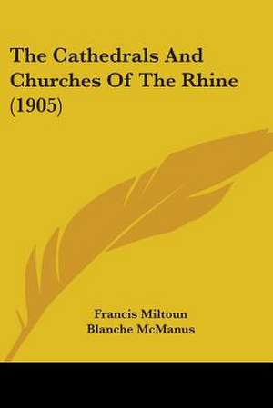 The Cathedrals And Churches Of The Rhine (1905) de Francis Miltoun