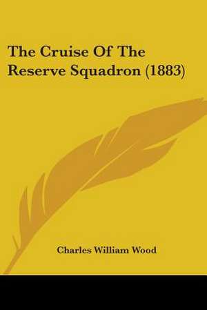 The Cruise Of The Reserve Squadron (1883) de Charles William Wood