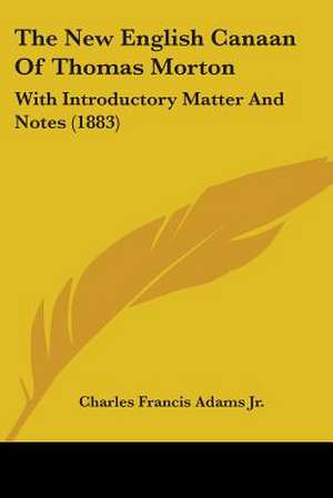 The New English Canaan Of Thomas Morton de Charles Francis Adams Jr.