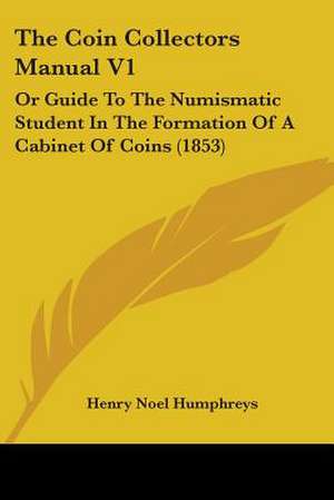 The Coin Collectors Manual V1 de Henry Noel Humphreys