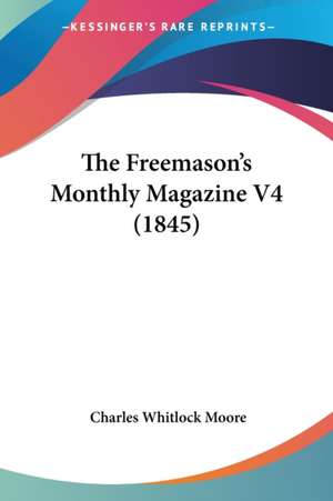 The Freemason's Monthly Magazine V4 (1845) de Charles Whitlock Moore