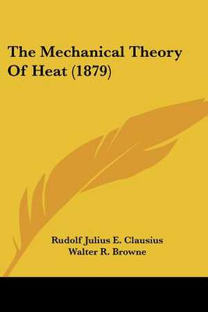 The Mechanical Theory Of Heat (1879) de Rudolf Julius E. Clausius