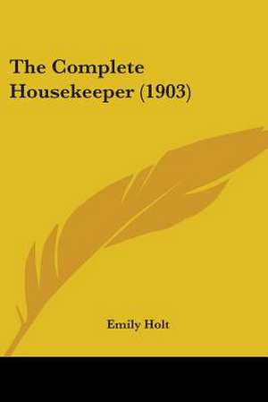 The Complete Housekeeper (1903) de Emily Holt