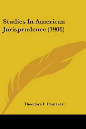 Studies In American Jurisprudence (1906) de Theodore F. Demarest