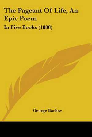 The Pageant Of Life, An Epic Poem de George Barlow