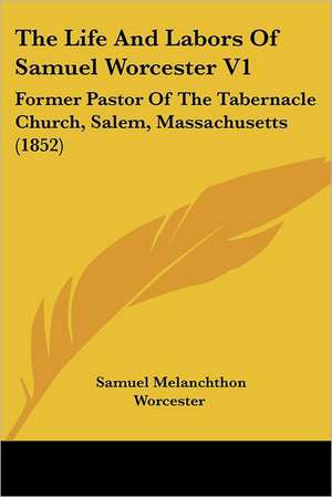 The Life And Labors Of Samuel Worcester V1 de Samuel Melanchthon Worcester