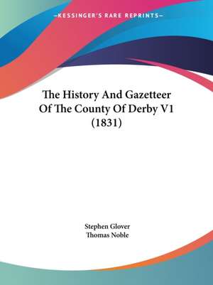 The History And Gazetteer Of The County Of Derby V1 (1831) de Stephen Glover