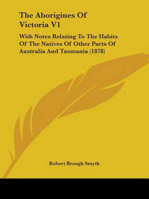 The Aborigines Of Victoria V1 de Robert Brough Smyth