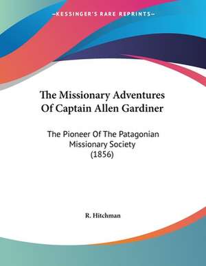 The Missionary Adventures Of Captain Allen Gardiner de R. Hitchman