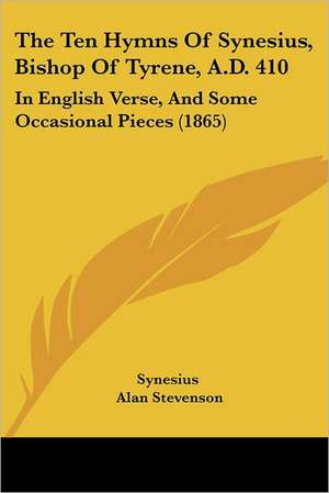 The Ten Hymns Of Synesius, Bishop Of Tyrene, A.D. 410 de Synesius