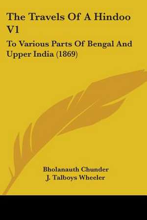 The Travels Of A Hindoo V1 de Bholanauth Chunder