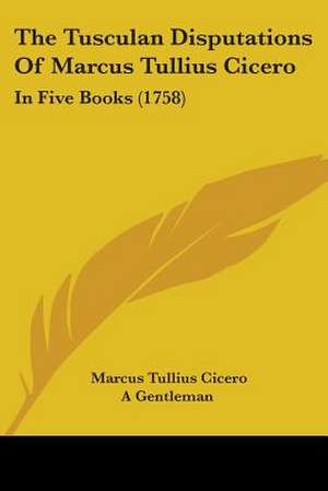 The Tusculan Disputations Of Marcus Tullius Cicero de Marcus Tullius Cicero