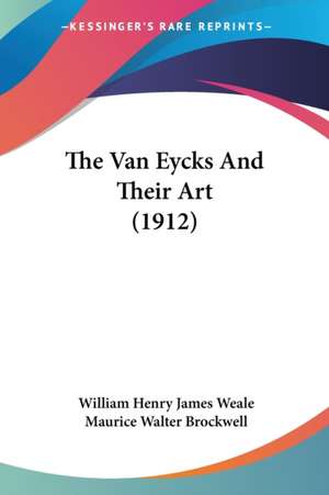 The Van Eycks And Their Art (1912) de William Henry James Weale