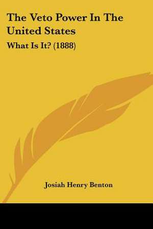 The Veto Power In The United States de Josiah Henry Benton