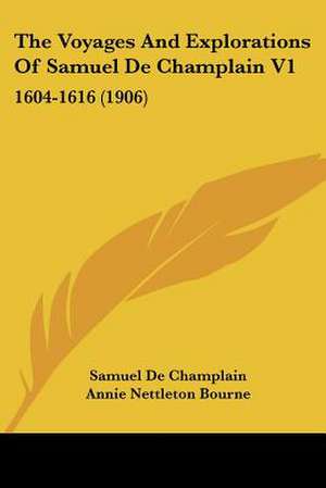 The Voyages and Explorations of Samuel de Champlain V1 de Samuel De Champlain