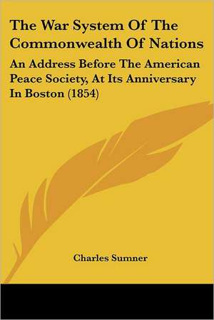 The War System Of The Commonwealth Of Nations de Charles Sumner