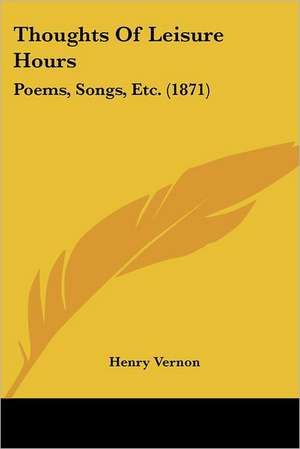 Thoughts Of Leisure Hours de Henry Vernon