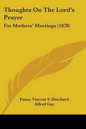 Thoughts On The Lord's Prayer de Fanny Vincent S. Hatchard