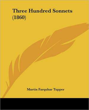 Three Hundred Sonnets (1860) de Martin Farquhar Tupper