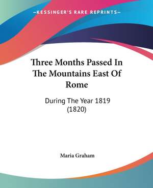 Three Months Passed In The Mountains East Of Rome de Maria Graham