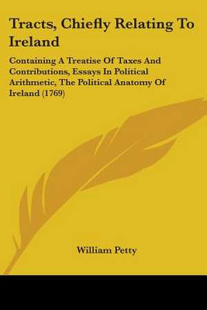 Tracts, Chiefly Relating To Ireland de William Petty