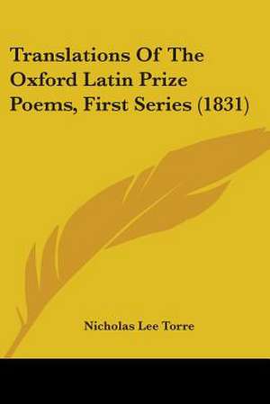 Translations Of The Oxford Latin Prize Poems, First Series (1831) de Nicholas Lee Torre