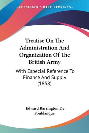 Treatise On The Administration And Organization Of The British Army de Edward Barrington De Fonblanque