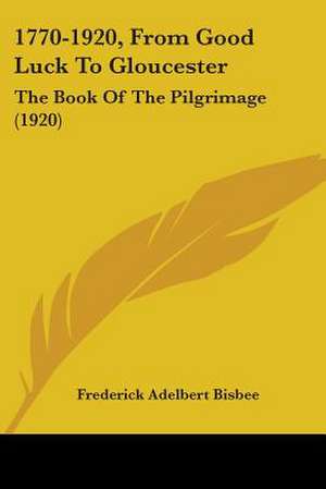 1770-1920, From Good Luck To Gloucester de Frederick Adelbert Bisbee