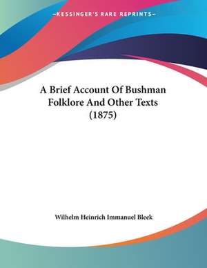 A Brief Account Of Bushman Folklore And Other Texts (1875) de Wilhelm Heinrich Immanuel Bleek