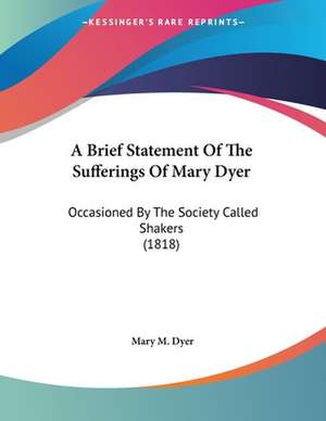 A Brief Statement Of The Sufferings Of Mary Dyer de Mary M. Dyer