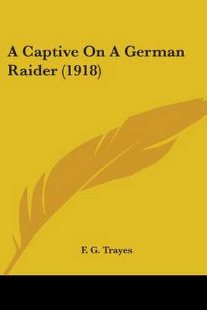 A Captive On A German Raider (1918) de F. G. Trayes